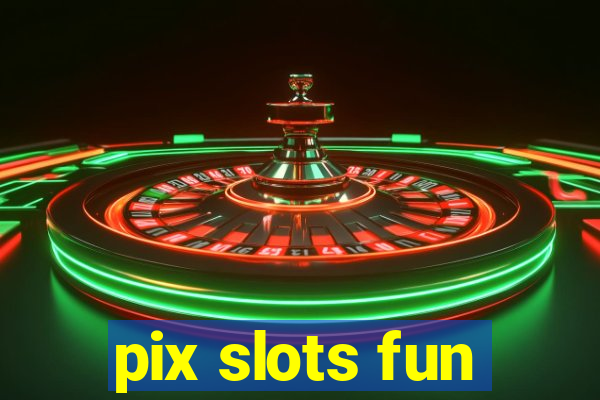 pix slots fun